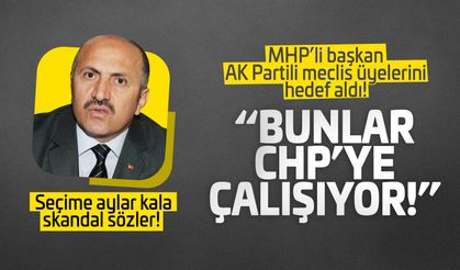 MHP'li başkan AK Partili meclis üyelerini hedef aldı: "Bunlar CHP'ye çalışıyor!"