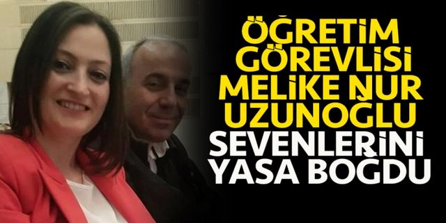 Öğretim Görevlisi Melike Nur Bilsel Uzunoğlu sevenlerini yasa boğdu