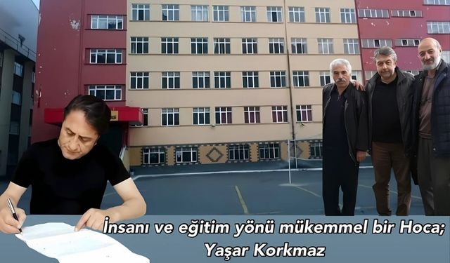 İnsanı ve eğitim yönü mükemmel bir Hoca; Yaşar Korkmaz