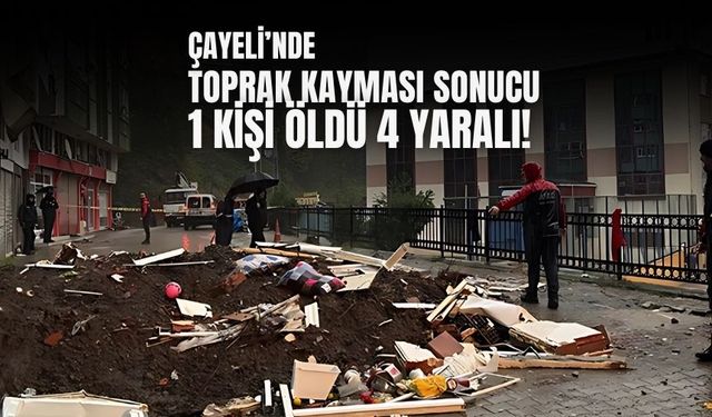 Çayeli'nde toprak kayması sonucu 1 kişi öldü, 4 kişi yaralandı