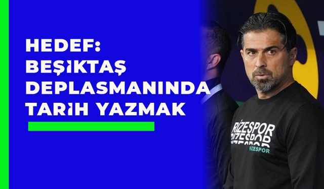 Çaykur Rizespor’un Hedefi: Beşiktaş Deplasmanında Tarih Yazmak