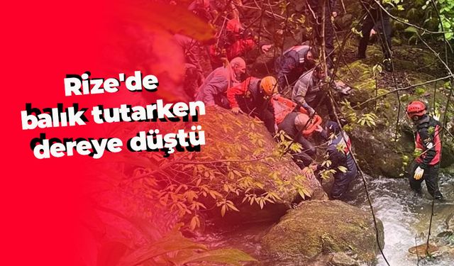 Rize'de balık tuttuğu dereye düşen kişi çıktığı kayanın üzerinden ekiplerce alındı