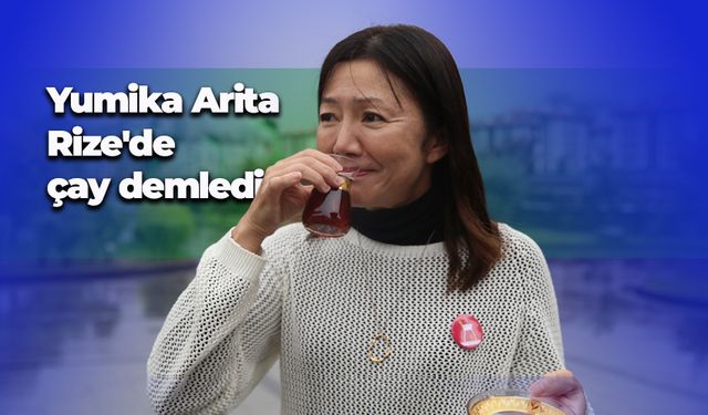 Japonya'nın ilk "Türk çayı demleme ustası" Yumika Arita, Rize'de çay demledi