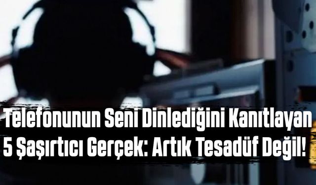 Telefonunun Seni Dinlediğini Kanıtlayan 5 Şaşırtıcı Gerçek: Artık Tesadüf Değil!