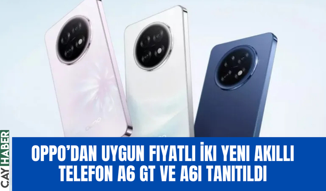 Oppo’dan Uygun Fiyatlı İki Yeni Akıllı Telefon A6 GT ve A6i Tanıtıldı