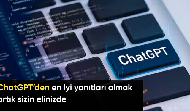 ChatGPT’den en iyi yanıtları almak artık sizin elinizde