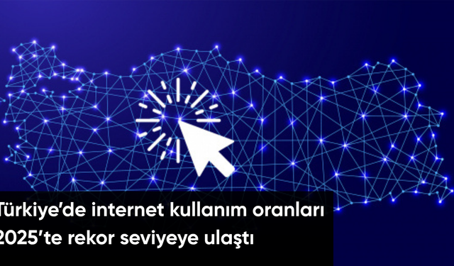 Türkiye’de internet kullanım oranları 2025’te rekor seviyeye ulaştı