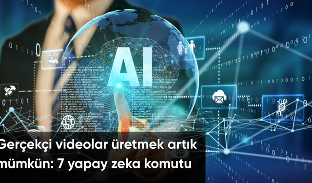 Gerçekçi videolar üretmek artık mümkün: 7 yapay zeka komutu