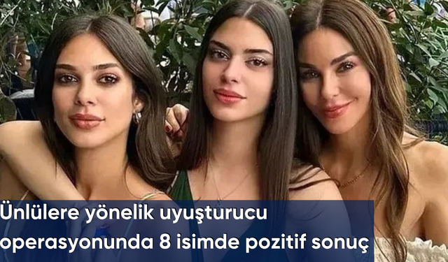 Ünlülere yönelik uyuşturucu operasyonunda 8 isim pozitif sonuç