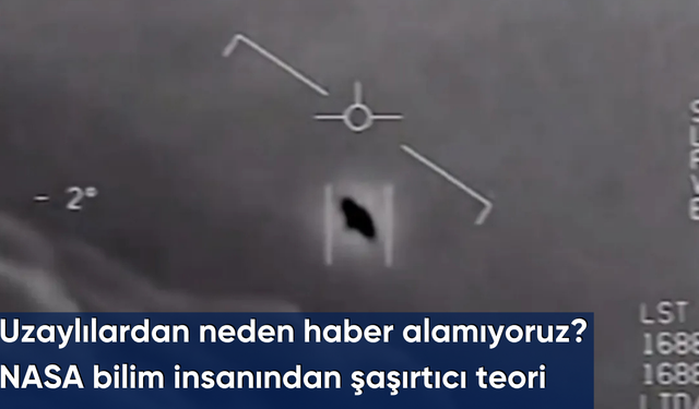 Uzaylılardan neden haber alamıyoruz? NASA bilim insanından şaşırtıcı teori