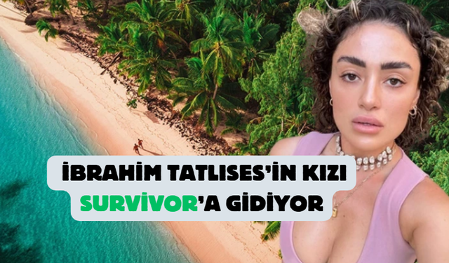 İbrahim Tatlıses’in kızı Survivor’a gidiyor