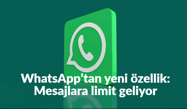 WhatsApp’tan yeni özellik: Mesajlara limit geliyor