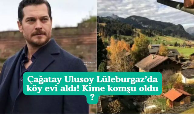 Çağatay Ulusoy Lüleburgaz’da köy evi aldı! Kime komşu oldu ?