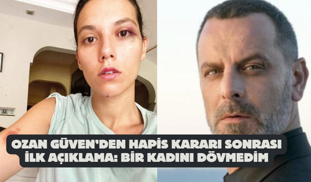 Ozan Güven’den hapis kararı sonrası ilk açıklama: Bir kadını dövmedim