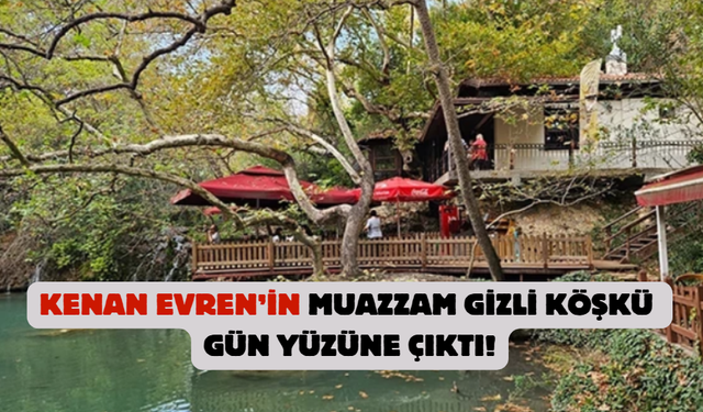 Kenan Evren’in muazzam gizli köşkü gün yüzüne çıktı!
