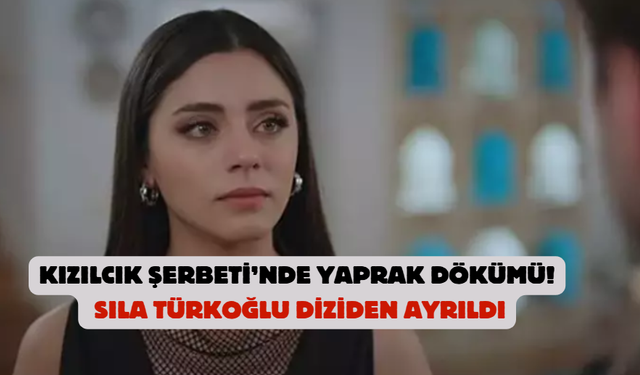 Kızılcık Şerbeti’nde yaprak dökümü! Sıla Türkoğlu diziden ayrıldı