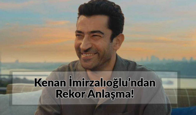Kenan İmirzalıoğlu’ndan Rekor Anlaşma!