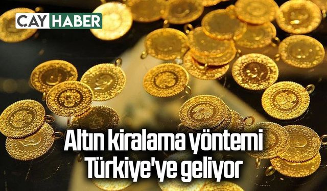 Altın kiralama yöntemi Türkiye'ye geliyor