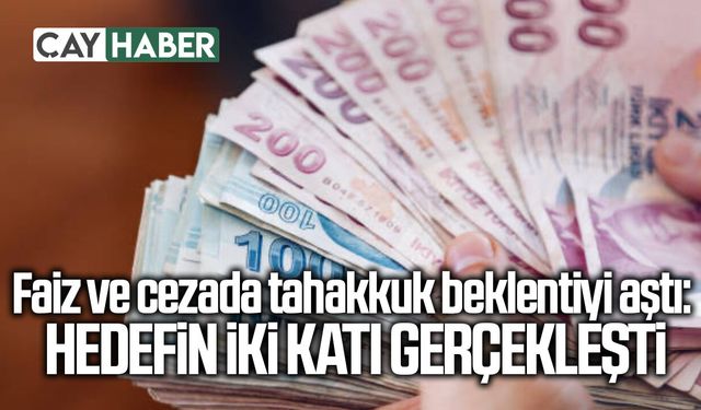 Faiz ve cezada tahakkuk beklentiyi aştı: Hedefin iki katı gerçekleşti
