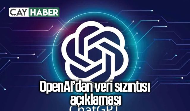 OpenAI’dan veri sızıntısı açıklaması