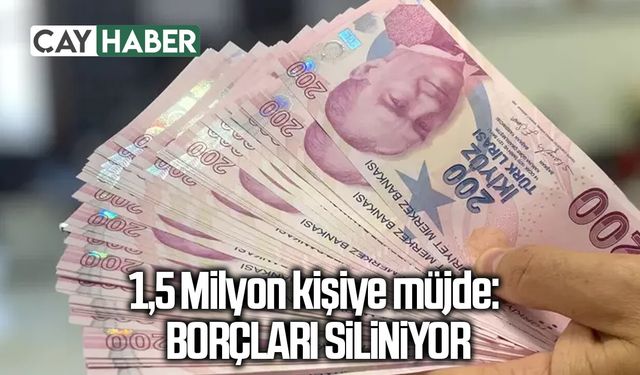 1,5 Milyon kişiye müjde: Borçları siliniyor