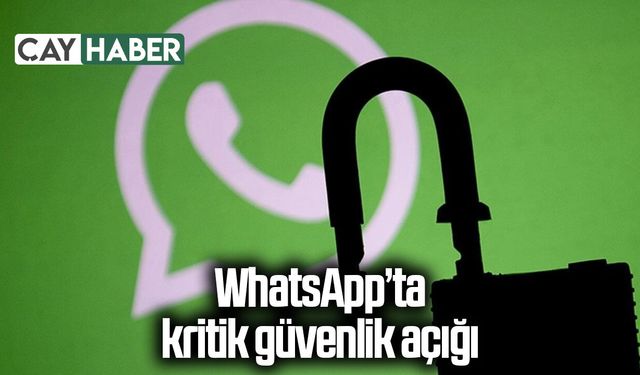 WhatsApp’ta kritik güvenlik açığı