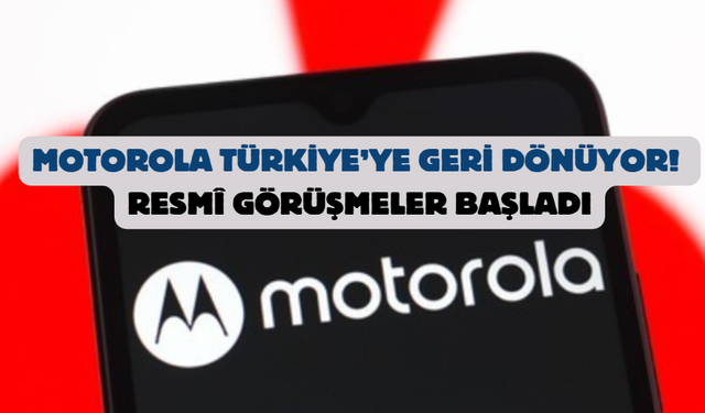 Motorola Türkiye’ye Geri Dönüyor! Resmî Görüşmeler Başladı