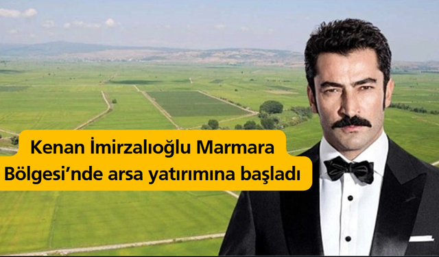Kenan İmirzalıoğlu Marmara Bölgesi’nde arsa yatırımına başladı