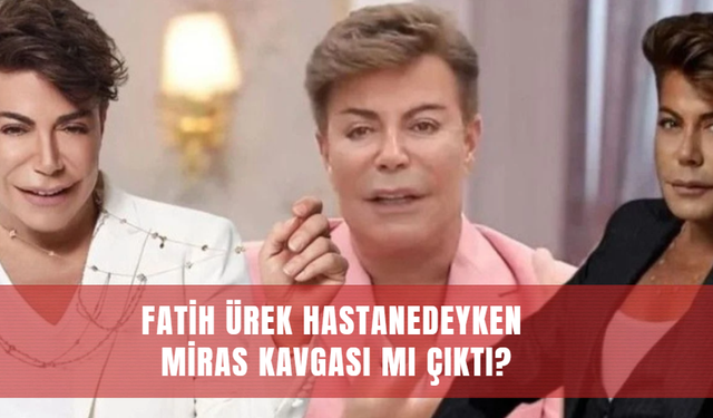 Fatih Ürek Hastanedeyken Miras Kavgası mı Çıktı?