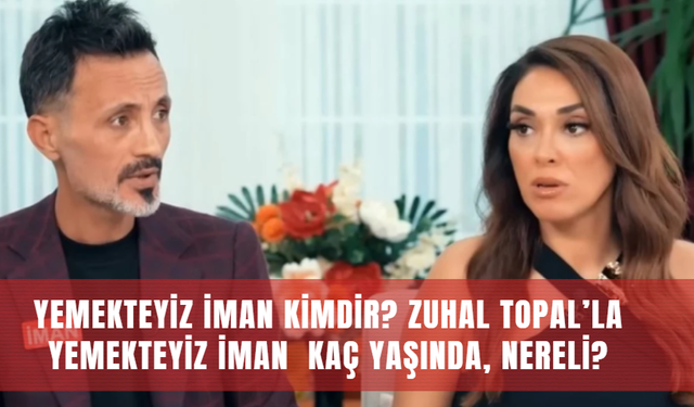 Yemekteyiz İman Kimdir? Zuhal Topal’la Yemekteyiz İman  Kaç Yaşında, Nereli?