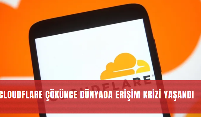 Cloudflare Çökünce Dünyada Erişim Krizi Yaşandı