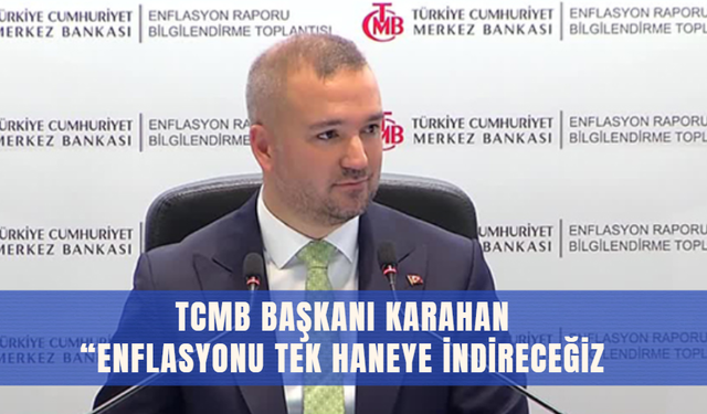 TCMB Başkanı Karahan: “Enflasyonu Tek Haneye İndireceğiz