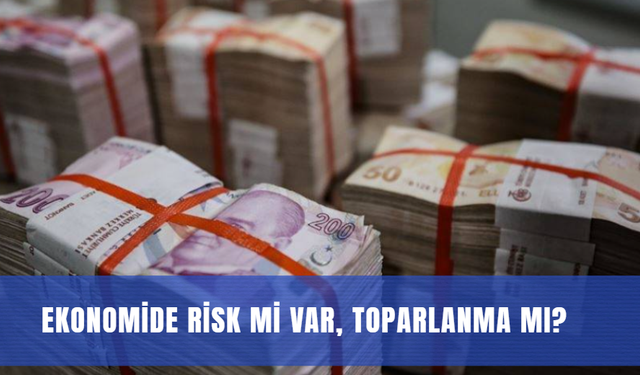 Ekonomide risk mi var, toparlanma mı?