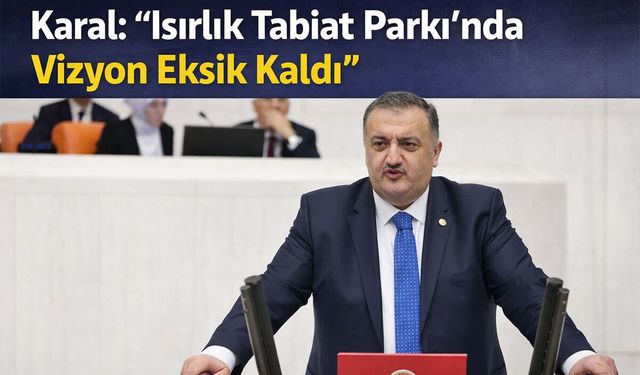 Karal: Isırlık Tabiat Parkı’nda fiziki yapı var ama vizyon eksik kaldı
