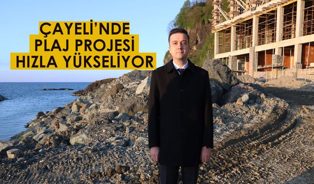 Çayeli Kemer Plajı’nda dev proje yükseliyor