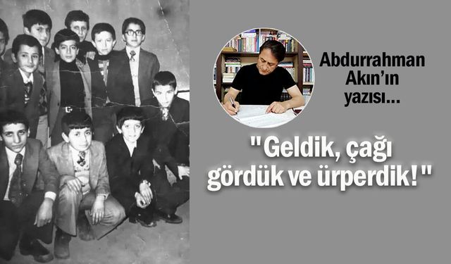 "Geldik, çağı gördük ve ürperdik!"