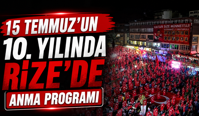 15 Temmuz’un 10. yılında Rize’de anma programı belli oldu