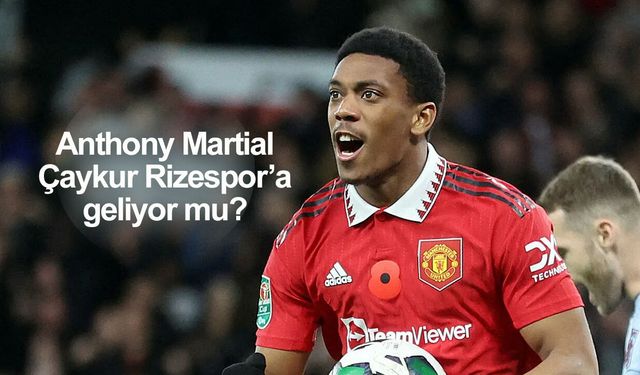 Çaykur Rizespor'dan Anthony Martial açıklaması!