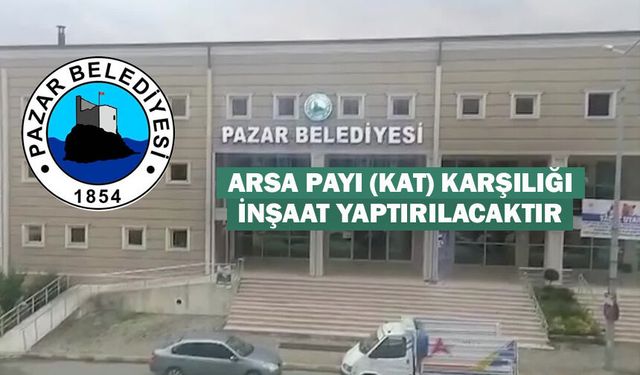 PAZAR'DA ARSA PAYI (KAT) KARŞILIĞI İNŞAAT YAPTIRILACAKTIR