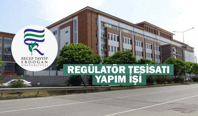 RECEP TAYYİP ERDOĞAN ÜNİVERSİTESİ DİŞ HEKİMLİĞİ FAKÜLTESİ REGÜLATÖR TESİSATI YAPIM İŞİ