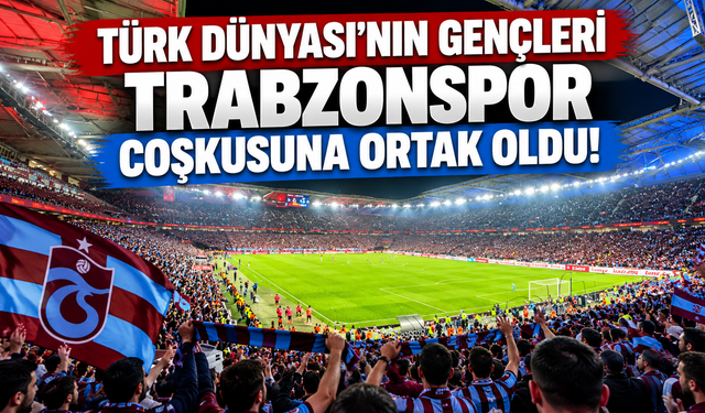21 Ülkeden 140 Genç Trabzonspor Coşkusunu Yaşadı!