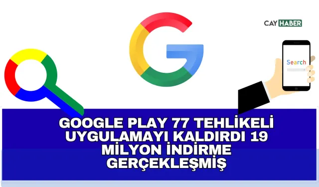 Google Play 77 Tehlikeli Uygulamayı Kaldırdı 19 Milyon İndirme Gerçekleşmiş