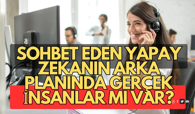 Sohbet Eden Yapay Zekanın Arka Planında Gerçek İnsanlar mı var?