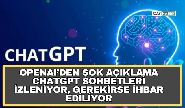 OpenAI’den Şok Açıklama  ChatGPT Sohbetleri İzleniyor, Gerekirse İhbar Ediliyor