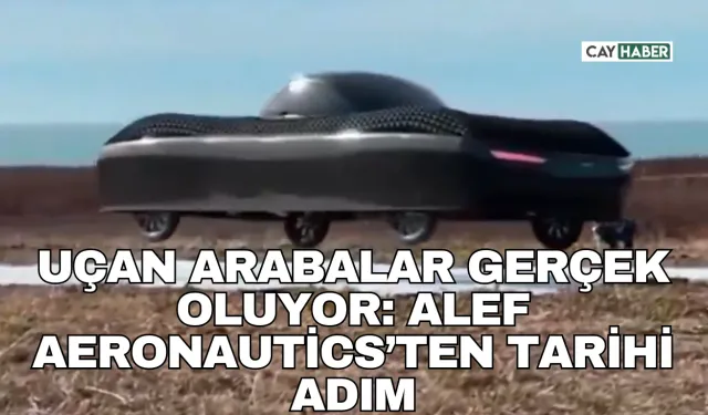 Uçan Arabalar Gerçek Oluyor: Alef Aeronautics’ten Tarihi Adım