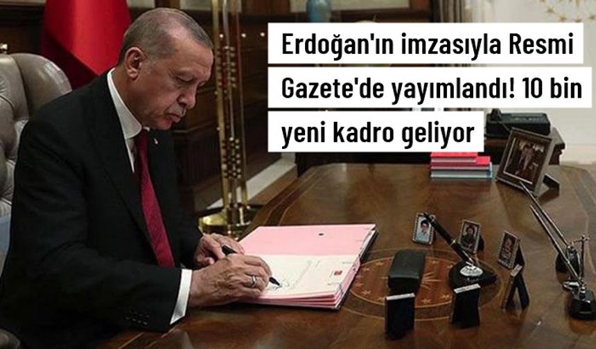 Erdoğan'ın imzasıyla Resmi Gazete'de yayımlandı! 10 bin yeni kadro...