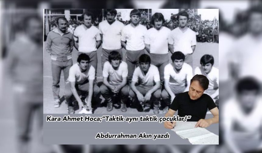 Kara Ahmet Hoca; “Taktik aynı taktik çocuklar!”