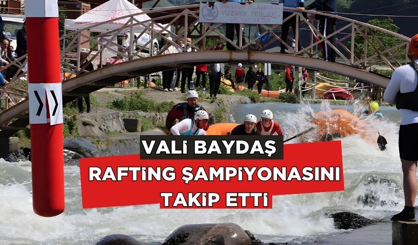 Rize Valisi Baydaş, Türkiye Rafting Şampiyonasını Takip Etti