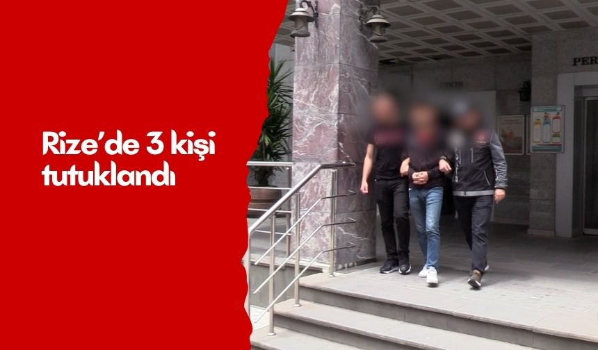 Rize’de 3 kişi tutuklandı