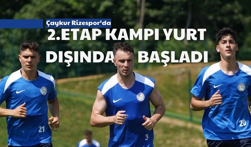 Çaykur Rizespor’da Yeni Sezon İkinci Etap Kampı Başladı